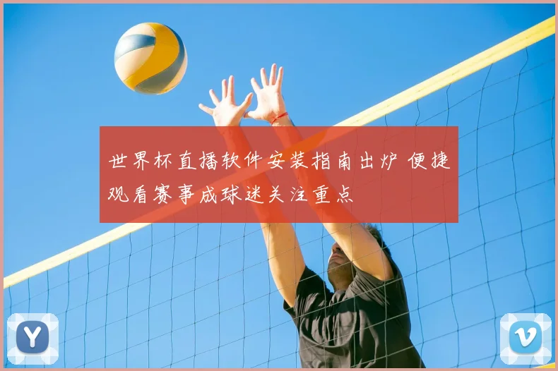 世界杯直播软件安装指南出炉 便捷观看赛事成球迷关注重点