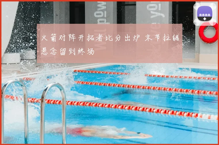 火箭对阵开拓者比分出炉 末节拉锯悬念留到终场