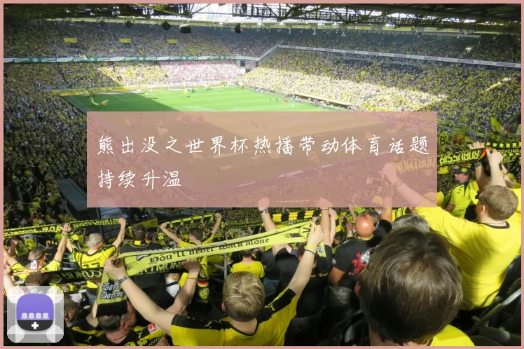 熊出没之世界杯热播带动体育话题持续升温