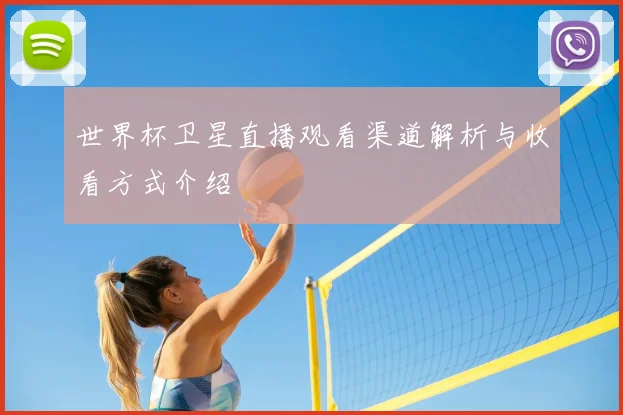 世界杯卫星直播观看渠道解析与收看方式介绍