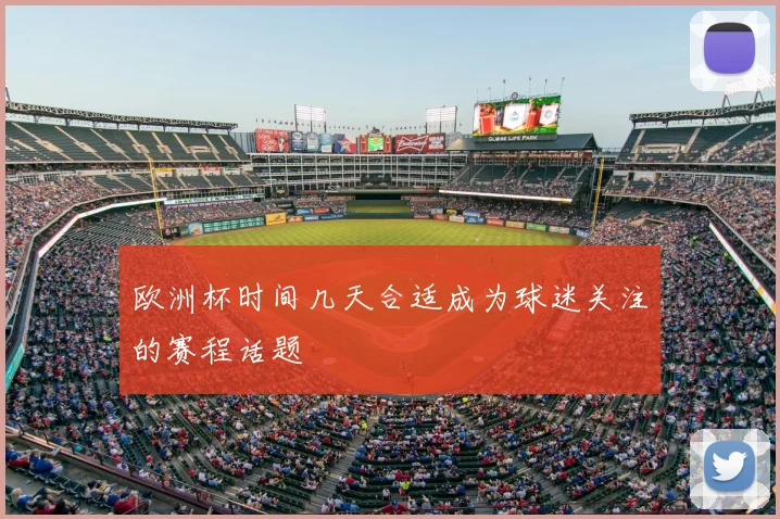 欧洲杯时间几天合适成为球迷关注的赛程话题