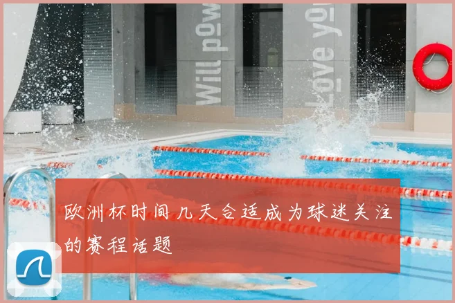 欧洲杯时间几天合适成为球迷关注的赛程话题