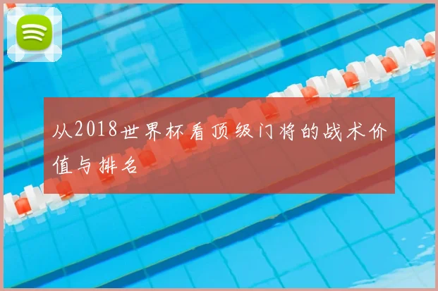 从2018世界杯看顶级门将的战术价值与排名