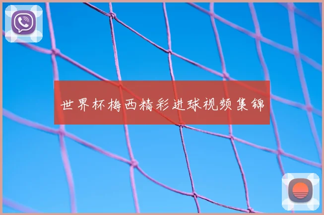 世界杯梅西精彩进球视频集锦
