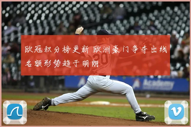 欧冠积分榜更新 欧洲豪门争夺出线名额形势趋于明朗