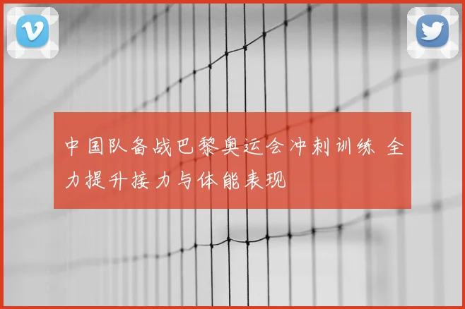 中国队备战巴黎奥运会冲刺训练 全力提升接力与体能表现