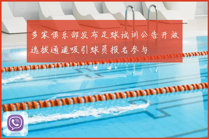 多家俱乐部发布足球试训公告开放选拔通道吸引球员报名参与